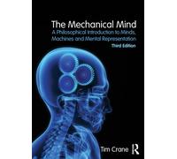 The Mechanical Mind : A Philosophical Introduction to Minds, Machines and Mental Representation