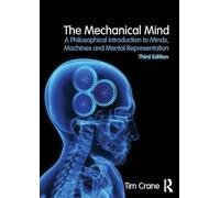 The Mechanical Mind : A Philosophical Introduction to Minds, Machines and Mental Representation