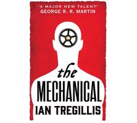 The Mechanical : The vastly imaginative tale of clockwork men, alchemy and revolution