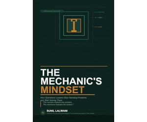 THE MECHANIC'S MINDSET: How Operations Leaders Stop Narrating Problems and Start Solving Them