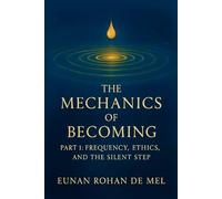 The Mechanics of Becoming: Part 1: Frequency, Ethics, and the Silent Step