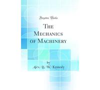 The Mechanics of Machinery (Classic Reprint)