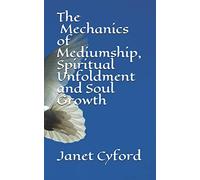 The Mechanics of Mediumship, Spiritual Unfoldment and Soul Growth