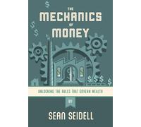 The Mechanics of Money: Unlocking the Rules that Govern Wealth
