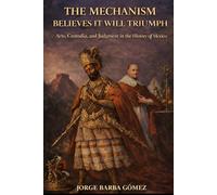 THE MECHANISM BELIEVES IT WILL TRIUMPH Acts, Custodia, and Judgment in the History of Mexico (RELATORES. GENEALOGÍA E HISTORIA.)