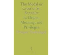 The Medal or Cross of St. Benedict: Its Origin, Meaning, and Privileges