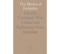 The Medea of Euripides: Literally Translated, With Critical and Explanatory Notes