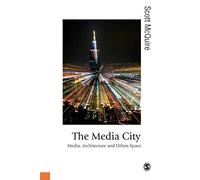 The Media City: Media, Architecture and Urban Space (Published in association with Theory, Culture & Society)