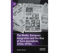 The Media, European Integration and the Rise of Euro-journalism, 1950s-1970s