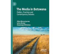 The Media in Botswana: Politics, Practices and Contemporary Debates