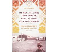The Media Relations Department of Hizbollah Wishes You a Happy Birthday: Unexpected Encounters in the Changing Middle East