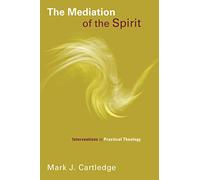 The Mediation of the Spirit: Interventions in Practical Theology (Pentecostal Manifestos)