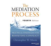 The Mediation Process: Practical Strategies for Resolving Conflict, 4th Edition