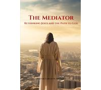 The Mediator: Rethinking Jesus and the Path to God
