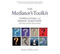 The Mediator's Toolkit: Formulating and Asking Questions for Successful Outcomes