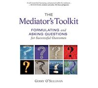 The Mediator's Toolkit: Formulating and Asking Questions for Successful Outcomes