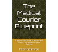 The Medical Courier Blueprint: A Step-by-Step Guide to Starting and Scaling Your Medical Delivery Business
