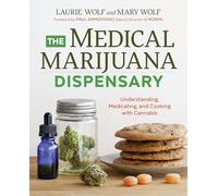 The Medical Marijuana Dispensary: Understanding, Medicating, and Cooking with Cannabis