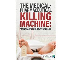 The Medical-Pharmaceutical Killing Machine: Facing Facts Could Save Your Life