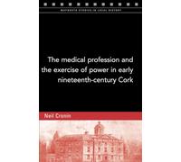 The Medical Profession and the Exercise of Power in Early Nineteenth-Century Cork (Maynooth Studies in Local History)