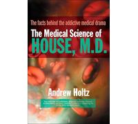 The Medical Science of House, M.D.: The Facts Behind the Addictive Medical Drama