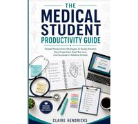 The Medical Student Productivity Guide: Simple Productivity Strategies to Study Smarter, Stay Organized, Beat Burnout, and Succeed in Medical School