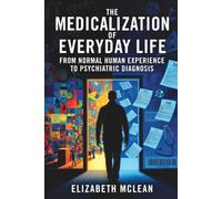 The Medicalization of Everyday Life: From Normal Human Experience to Psychiatric Diagnosis