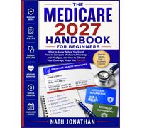The Medicare 2027 Handbook for Beginners: What to Know Before You Enroll, How to Compare Medicare Advantage and Medigap, and How to Choose Your Coverage When You Turn 65