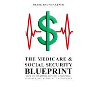 The Medicare and Social Security Blueprint: How to Maximize Benefits, Minimize Mistakes, and Retire with Confidence