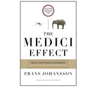 The Medici Effect, With a New Preface and Discussion Guide: What Elephants and Epidemics Can Teach Us About Innovation