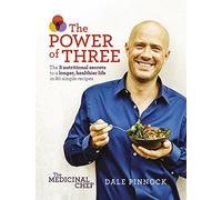 The Medicinal Chef: The Power of Three: The 3 nutritional secrets to a longer, healthier life with 80 simple recipes
