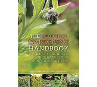 The Medicinal Gardening Handbook: A Complete Guide to Growing, Harvesting, and Using Healing Herbs