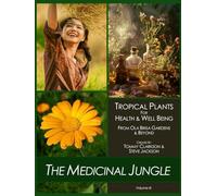 The Medicinal Jungle Volume III: Tropical Plants for Health & Well Being - From Ola Brisa Gardens & Beyond