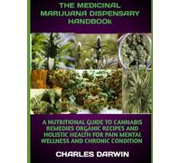 THE MEDICINAL MARIJUANA DISPENSARY HANDBOOK: A NATURAL GUIDE TO CANNABIS REMEDIES ORGANIC RECIPES AND HOLISTIC HEALING FOR PAIN MENTAL WELLNESS AND CHRONIC CONDITION