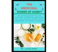 THE MEDICINAL POWER OF HONEY: Recent knowledge on the qualities, properties, and mode of application of honey in the treatment of various ailments