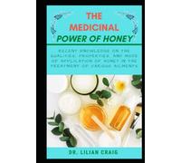 THE MEDICINAL POWER OF HONEY: Recent knowledge on the qualities, properties, and mode of application of honey in the treatment of various ailments
