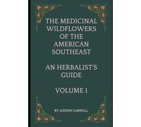 The Medicinal Wildflowers of the American Southeast, An Herbalist's Guide Vol. 1 (Medicinal Plants of The American Southeast)