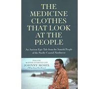 The Medicine Clothes that Look at the People: An Ancient Epic Tale from the Samish People of the Pacific Coastal Northwest