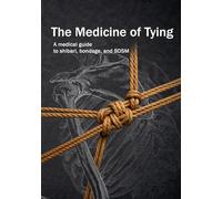 The medicine of tying: A medical guide to shibari, bondage, and BDSM