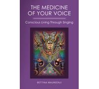 THE MEDICINE OF YOUR VOICE: Conscious Living Through Singing