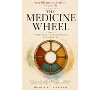 THE MEDICINE WHEEL: An Introduction to Ancient Balance for Modern Life: Balance | The Four Directions | Wellness | Indigenous Wisdom | Modern Practice