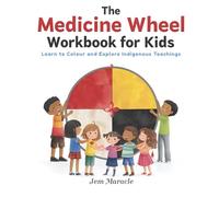 The Medicine Wheel Workbook for Kids: Learn, Colour, and Explore Indigenous Teachings - Fun Activities, Colouring Pages & Lessons on Balance, Seasons, and the Four Directions