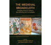 The Medieval Broadcloth: Changing Trends in Fashions, Manufacturing and Consumption: 6 (Ancient Textiles Series)