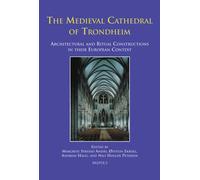 The Medieval Cathedral of Trondheim: Architectural and Ritual Constructions in Their European Context: 03 (Ritus Et Artes: Traditions and Transformations)