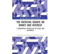 The Medieval Debate on Money and Interest: A Comparative Perspective on Ethics and Economics (Routledge Studies in the History of Economics)
