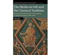 The Medieval Gift and the Classical Tradition: Ideals and the Performance of Generosity in Medieval England, 1100-1300: 114 (Cambridge Studies in ... Thought: Fourth Series, Series Number 114)