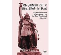 The Medieval Life of King Alfred the Great: A Translation and Commentary on the Text Attributed to Asser