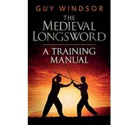 The Medieval Longsword: A Training Manual: 2 (Mastering the Art of Arms)