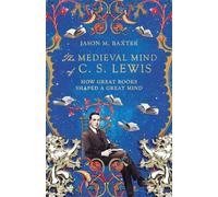 The Medieval Mind of C. S. Lewis - How Great Books Shaped a Great Mind
