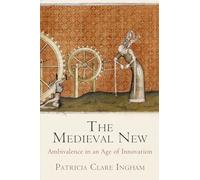 The Medieval New: Ambivalence in an Age of Innovation (The Middle Ages Series)